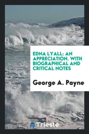 Edna Lyall: An Appreciation. with Biographical and Critical Notes de George A. Payne