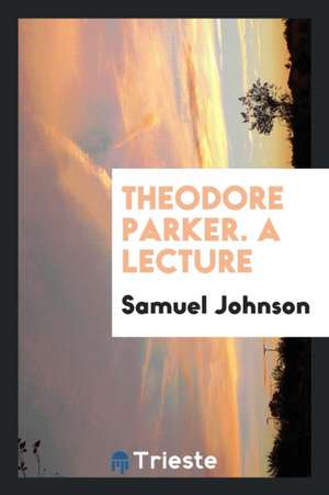 Theodore Parker. a Lecture de Samuel Johnson