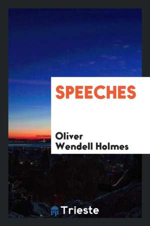 Speeches by Oliver Wendell Holmes de Oliver Wendell Holmes