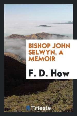 Bishop John Selwyn, a Memoir; de Frederick Douglas How