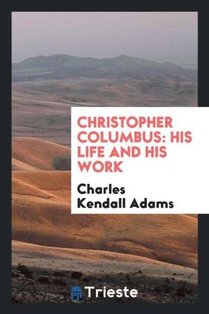 Christopher Columbus: His Life and His Work de Charles K. Adams