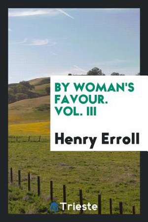 By Woman's Favour. Vol. III de Henry Erroll