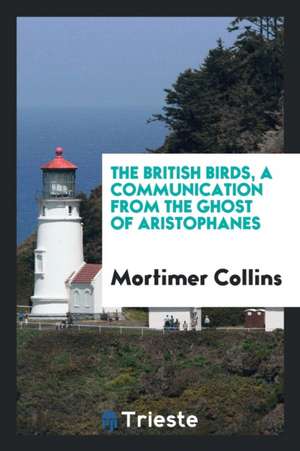 The British Birds, a Communication from the Ghost of Aristophanes de Mortimer Collins