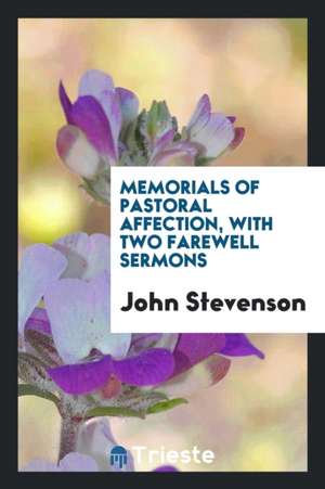 Memorials of Pastoral Affection, with Two Farewell Sermons de John Stevenson