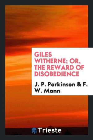 Giles Witherne; Or, the Reward of Disobedience de J. P. Parkinson