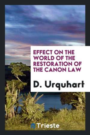 Effect on the World of the Restoration of the Canon Law de D. Urquhart