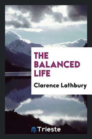 The Balanced Life de Clarence Lathbury