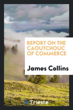 Report on the Caoutchouc of Commerce de James Collins