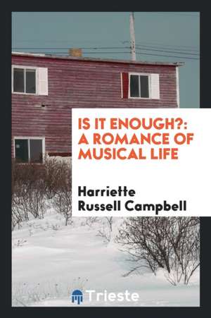 Is It Enough?: A Romance of Musical Life de Harriette Russell Campbell