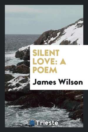 Silent Love: A Poem de James Wilson