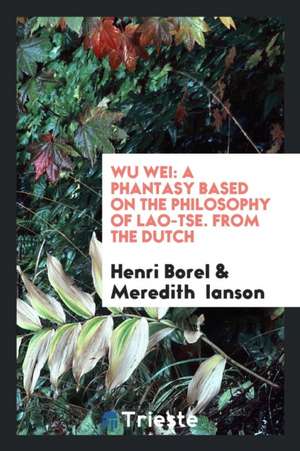 Wu Wei: A Phantasy Based on the Philosophy of Lao-Tse de Henri Borel