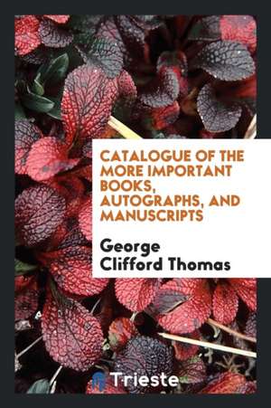 Catalogue of the More Important Books, Autographs, and Manuscripts de George Clifford Thomas