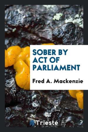 Sober by Act of Parliament de F. A. McKenzie