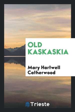 Old Kaskaskia de Mary Hartwell Catherwood