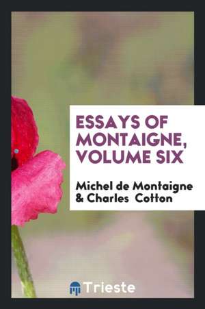 Essays of Montaigne, Volume Six de Michel Montaigne