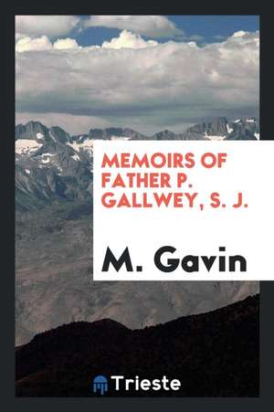 Memoirs of Father P. Gallwey, S. J. de M. Gavin