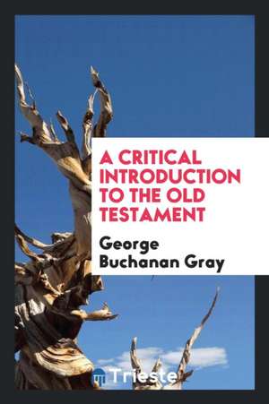 A Critical Introduction to the Old Testament de George Buchanan Gray