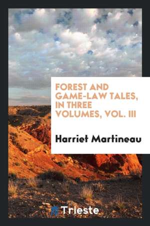 Forest and Game-Law Tales, in Three Volumes, Vol. III de Harriet Martineau