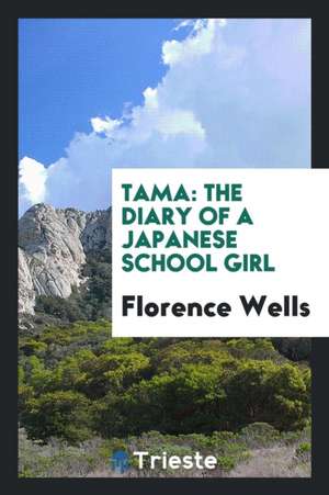 Tama: The Diary of a Japanese School Girl de Florence Wells