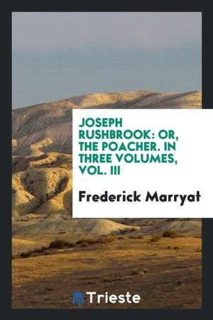 Joseph Rushbrook: Or, the Poacher. in Three Volumes, Vol. III de Frederick Marryat