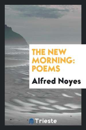 The New Morning: Poems de Alfred Noyes