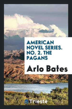 American Novel Series. No. 2. the Pagans de Arlo Bates