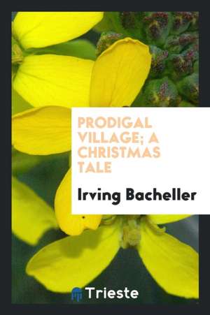 Prodigal Village; A Christmas Tale de Irving Bacheller