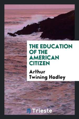 The Education of the American Citizen de Arthur Twining Hadley