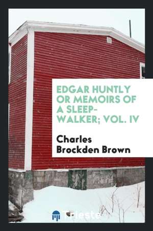 Edgar Huntly or Memoirs of a Sleep-Walker; Vol. IV de Charles Brockden Brown