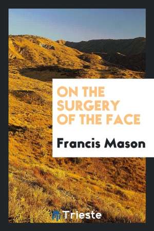 On the Surgery of the Face de Francis Mason