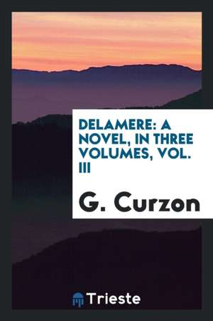 Delamere: A Novel, in Three Volumes, Vol. III de G. Curzon