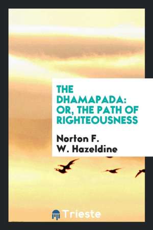 The Dhamapada [sic]: Or, the Path of Righteousness de Norton F. W. Hazeldine