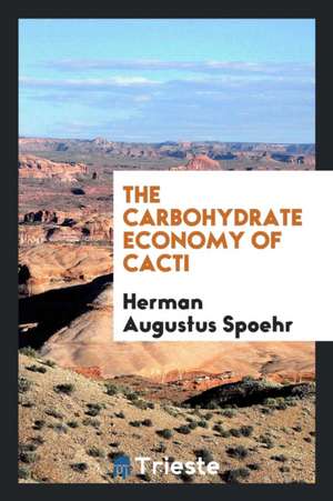 The Carbohydrate Economy of Cacti de Herman Augustus Spoehr