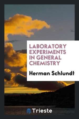 Laboratory Experiments in General Chemistry de Herman Schlundt