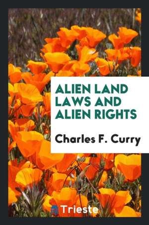 Alien Land Laws and Alien Rights de Charles F. Curry