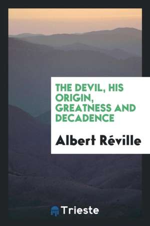 The Devil, His Origin, Greatness and Decadence de Albert Reville