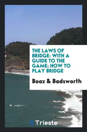 The Laws of Bridge: With a Guide to the Game; How to Play Bridge de Boaz