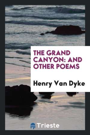 The Grand Canyon: And Other Poems de Henry Van Dyke