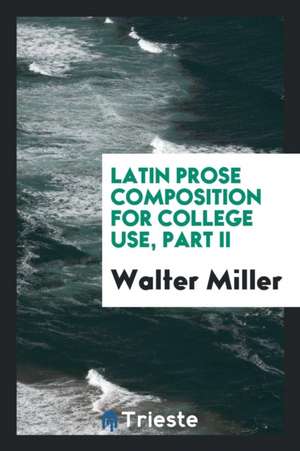 Latin Prose Composition for College Use, Part II de Walter Miller