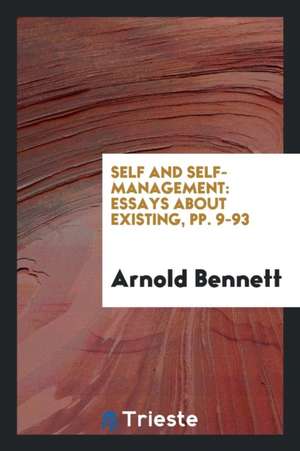 Self and Self-Management: Essays about Existing, Pp. 9-93 de Arnold Bennett