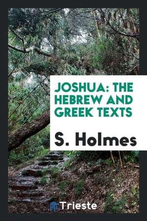 Joshua: The Hebrew and Greek Texts de S. Holmes