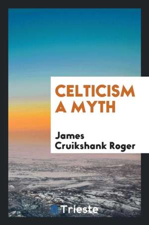 Celticism a Myth de James Cruikshank Roger