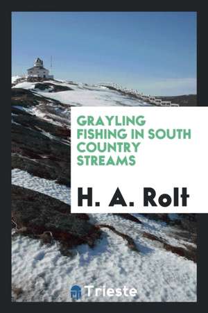 Grayling Fishing in South Country Streams de H. A. Rolt