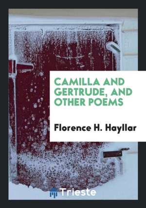 Camilla and Gertrude, and Other Poems de Florence H. Hayllar