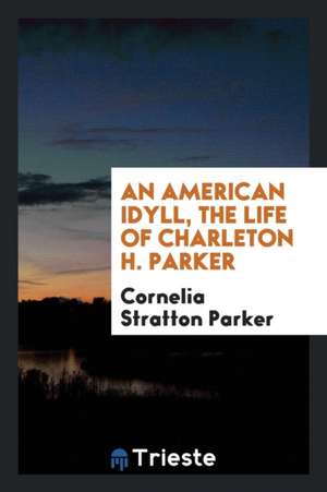 An American Idyll, the Life of Charleton H. Parker de Cornelia Stratton Parker