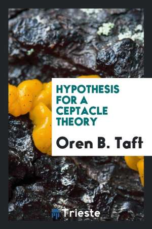 Hypothesis for a Ceptacle Theory de Oren B. Taft