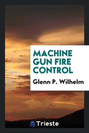 Machine Gun Fire Control de Glenn P. Wilhelm
