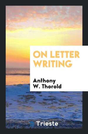 On Letter Writing de Anthony W. Thorold