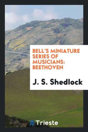 Bell's Miniature Series of Musicians: Beethoven de J. S. Shedlock