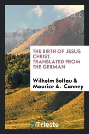 The Birth of Jesus Christ. Translated from the German de Wilhelm Soltau